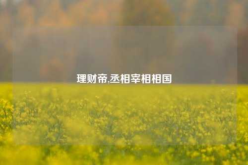 理财帝,丞相宰相相国