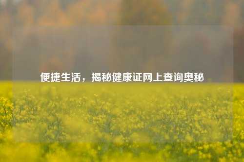 便捷生活，揭秘健康证网上查询奥秘