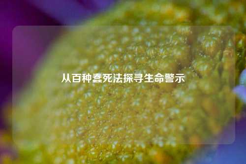 从百种蠢死法探寻生命警示